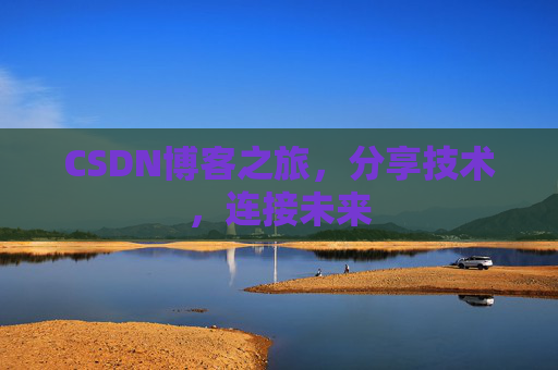 CSDN博客之旅,分享技术,连接未来 CSDN博客之旅,分享技术,连接未来